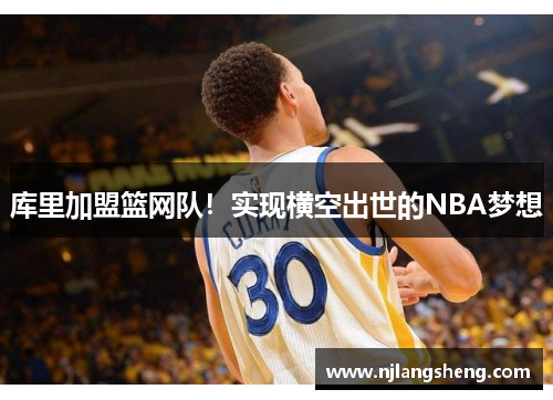 库里加盟篮网队！实现横空出世的NBA梦想
