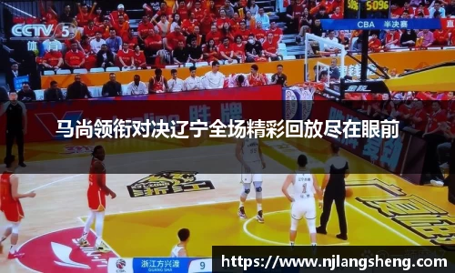 马尚领衔对决辽宁全场精彩回放尽在眼前