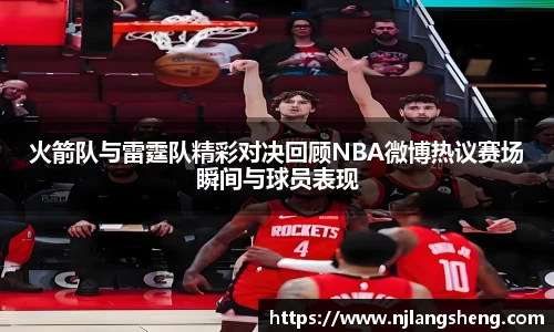 火箭队与雷霆队精彩对决回顾NBA微博热议赛场瞬间与球员表现